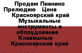 Продам Пианино Прелюдию › Цена ­ 5 000 - Красноярский край Музыкальные инструменты и оборудование » Клавишные   . Красноярский край